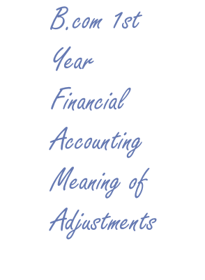 B.com 1st Year Financial Accounting Meaning of Adjustments