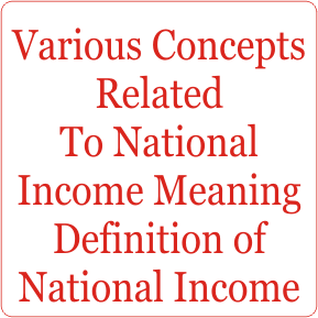 Various Concepts Related To National Income Meaning Definition of National Income