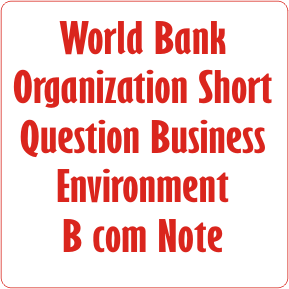 world Bank Organization Short Question Business Environment B com Note 