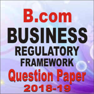 Bcom Business Regulatory Framework Question Paper 2018-19