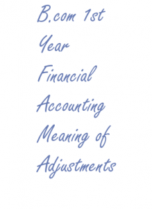 B.com 1st Year Financial Accounting Meaning of Adjustments