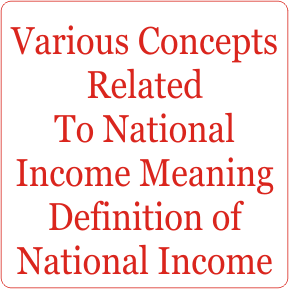 Various Concepts Related To National Income Meaning Definition of National Income
