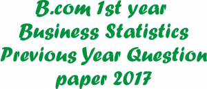 B.com 1st year Business Statistics Previous Year Question paper 2017