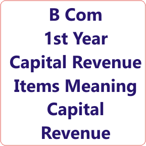 B.Com 1st Year Capital and Revenue Items Meaning of Capital and Revenue