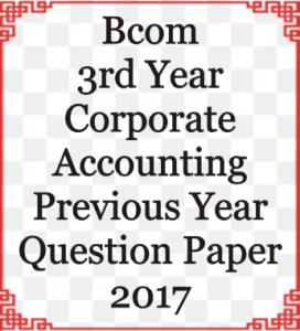 Bcom 3rd Year Corporate Accounting Previous Year Question Paper 2017