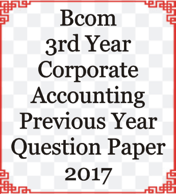Bcom 3rd Year Corporate Accounting Previous Year Question Paper 2017