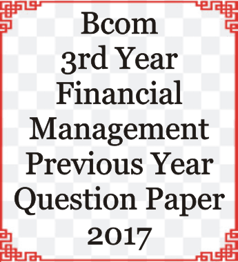 Bcom 3rd Year Financial Management Previous Year Question Paper 2017