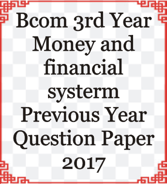 Bcom 3rd Year Money and Financial System Previous Year Question Paper 2017