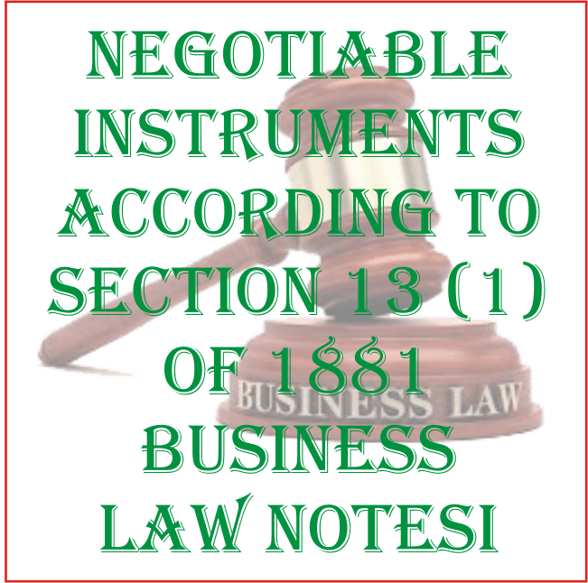 Negotiable Instruments According to Section 13 (1) of 1881 Business Law Notes