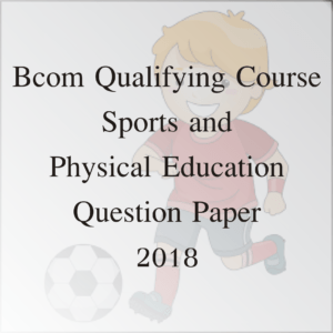 Bcom Qualifying Course Sports and Physical Education Question Paper 2018