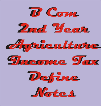 B Com 2nd Year Agriculture Income Tax Define Notes