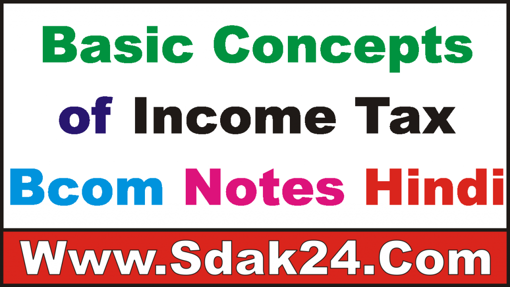 Basic Concepts of Income Tax Bcom Notes Hindi