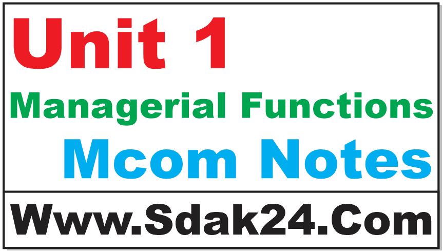 Unit 1 Managerial Functions Mcom Notes