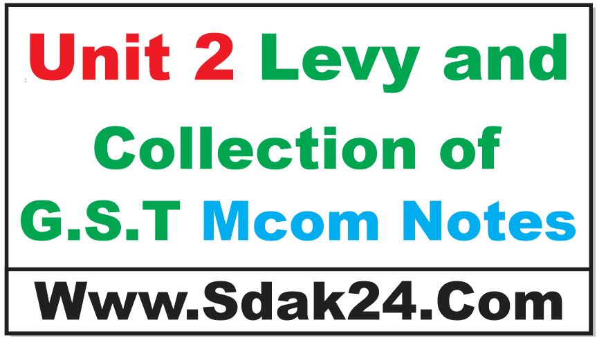Unit 2 Levy and Collection of G.S.T Mcom Notes