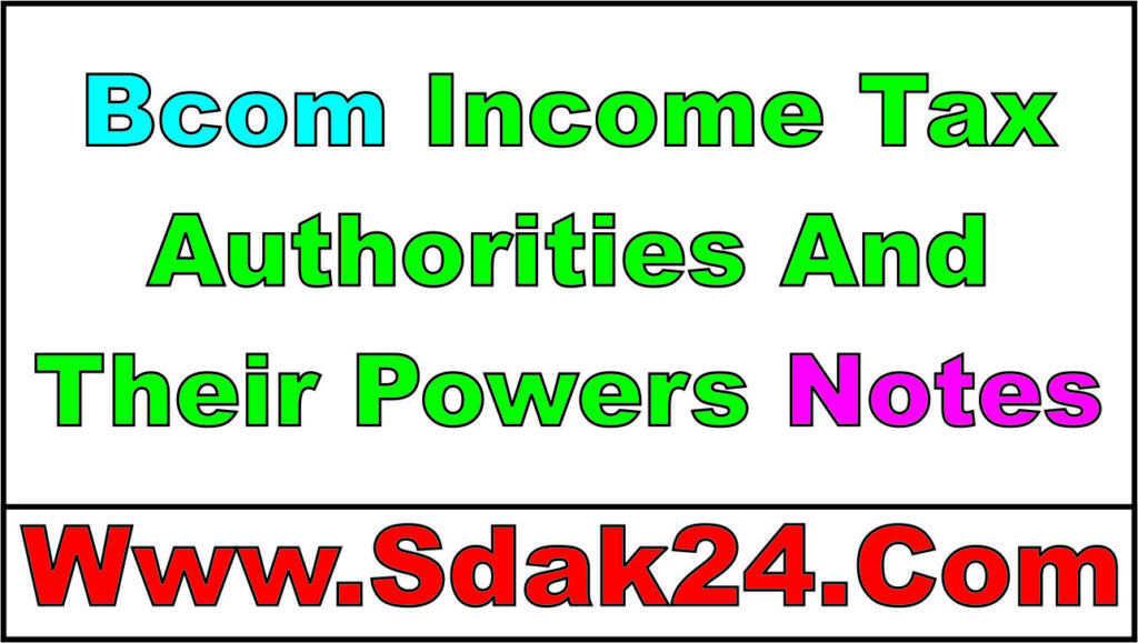 Bcom Income Tax Authorities And Their Powers Notes